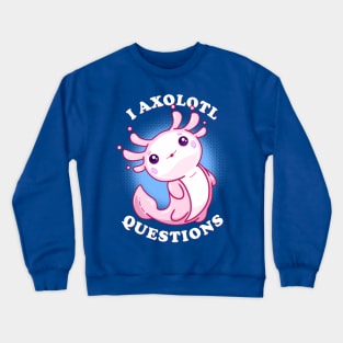 I Axolotl Questions Crewneck Sweatshirt